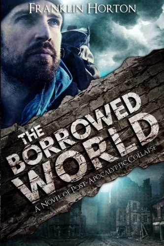 The Borrowed World: A Novel of Post-Apocalyptic Collapse (Volume 1)