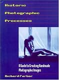 Historic Photographic Processes: A Guide to Creating Handmade Photographic Images