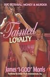 Tainted Loyalty: Sex, Betrayal, Money & Murder