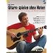 Gitarre spielen ohne Noten: Die neue Gitarrenschule f�r Einsteiger und Wiedereinsteiger. Gitarre.