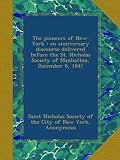 The pioneers of New-York : an anniversary discourse delivered before the St. Nicholas Society of Manhattan, December 6, 1847