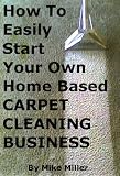 How To Easily Start Your Own Home Based CARPET CLEANING BUSINESS