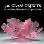 500 Glass Objects: A Celebration of Functional & Sculptural Glass