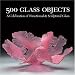 500 Glass Objects: A Celebration of Functional & Sculptural Glass (500 Series)