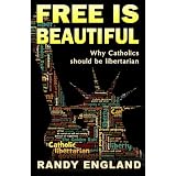 Free is Beautiful: Why Catholics should be libertarian