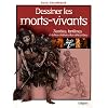 Dessiner les morts-vivants : Zombies, fant�mes et autres cr�atures des catacombes