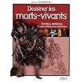 Dessiner les morts-vivants : Zombies, fant�mes et autres cr�atures des catacombes