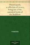 Dhammapada, a collection of verses; being one of the canonical books of the Buddhists