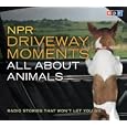 NPR Driveway Moments All About Animals: Radio Stories That Won't Let You Go (Npr Driveway Moments)