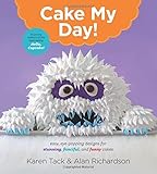 Cake My Day!: Easy, Eye-Popping Designs for Stunning, Fanciful, and Funny Cakes