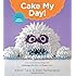 Cake My Day!: Easy, Eye-Popping Designs for Stunning, Fanciful, and Funny Cakes