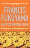 Our Posthuman Future: Consequences of the Biotechnology Revolution