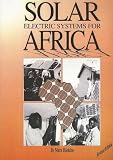 Solar Electric Systems for Africa: A Guide for Planning and Installing Solar Electric Systems in Rural Africa