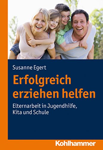 Erfolgreich erziehen helfen: Elternarbeit in Jugendhilfe, Kita und Schule (German Edition)