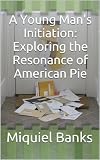 A Young Man's Initation: Exploring the Resonance of American Pie