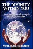 THE DIVINITY WITHIN YOU: PARTICIPATING IN YOUR OWN EVOLUTION NOW AND BEYOND 2012