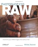 Photoshop CS3 RAW: Transforming your RAW data into works of art: Get the Most Out of the RAW Format with Adobe Photoshop, Camera RAW, and Bridge