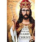 Jesus Potter Harry Christ: The Fascinating Parallels Between Two of the World's Most Popular Literary Characters (Volume 1)