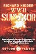 Richard Kidder: WWII Survivor: Manila to Bataan. To Corregidor. To Cabanatuan POW . To a Hell Ship. To Umeda Bunsho POW in Osaka. To Tsuraga POW. To Home, Alive.