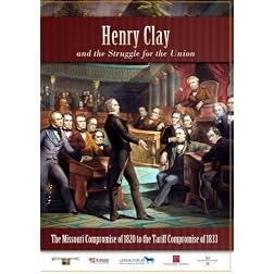 Henry Clay - The Missouri Compromise of 1820 to the Tariff Compromise of 1833