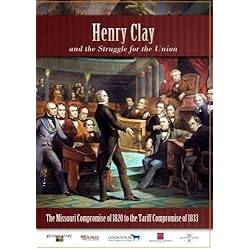 Henry Clay - The Missouri Compromise of 1820 to the Tariff Compromise of 1833
