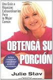 Obtenga su porción:  una guía a riquezas extraordinarias para la mujer común (Spanish Edition)