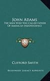 John Adams: The Man Who Was Called Father Of American Independence