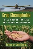 Crop Chemophobia: Will Precaution Kill the Green Revolution?