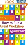 How to Run a Great Workshop: The Complete Guide to Designing and Running Brilliant Workshops and Meetings