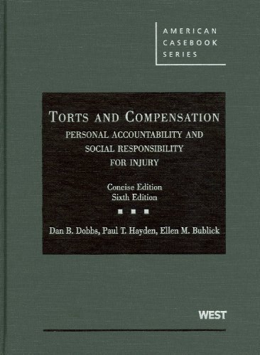 Torts and Compensation, Personal Accountability and Social Responsibility for Injury, Concise Edition [American Casebooks] by Dan B. Dobbs, Paul T. Hayden, Ellen M. Bublick [West,2009] [Hardcover] 6TH EDITION