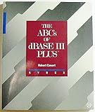 The ABC's of dBASE III PLUS