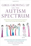 Girls Growing Up on the Autism Spectrum: What Parents and Professionals Should Know About the Pre-teen and Teenage Years