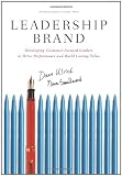 Leadership Brand: Developing Customer-Focused Leaders to Drive Performance and Build Lasting Value