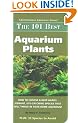 The 101 Best Aquarium Plants: How to Choose and Keep Hardy, Vibrant, Eyecatching Species That Will Thrive in Your Home Aquarium (Adventurous Aquarist Guide) (Adventurous Aquarist Guide)
