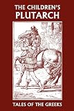 The Childrens Plutarch: Tales of the Greeks (Yesterdays Classics)