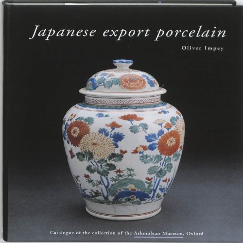Japanese Export Porcelain: Catalogue of the Collection of the Ashmolean Museum, Oxford
