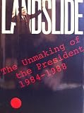 Landslide. The Unmaking of the President, 1984 - 1988.