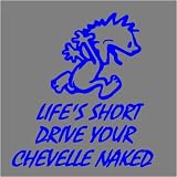 LIFE'S SHORT DRIVE YOUR CHEVELLE NAKED (BLUE)DECAL STICKER TRUCK CAR BOAT