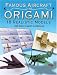Famous Aircraft in Origami: 18 Realistic Models by Jose Maria Chaquet Ulldemolins