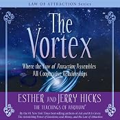 The Vortex: Where the Law of Attraction Assembles All Cooperative Relationships | [Esther Hicks, Jerry Hicks]