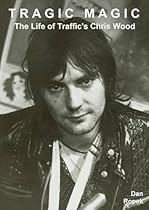 Tragic Magic: The Life of Traffic's Chris Wood Tragic Magic: The Life of Traffic's Chris Wood