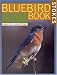 The Bluebird Book: The Complete Guide to Attracting Bluebirds (A Stokes Backyard Nature Book) by Donald W. Stokes, Lillian Q. Stokes