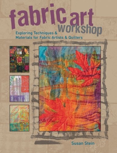 Fabric Art Workshop: Exploring Techniques & Materials for Fabric Artists and Quilters