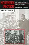 Northern Protest : Martin Luther King, Jr., Chicago, And The Civil Rights Movement