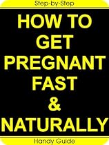 How To Get Pregnant Fast & Naturally: Easy Step-by-Step Guide For A Happy, Healthy Pregnancy! How To Get Pregnant Fast & Naturally: Easy Step-by-Step Guide For A Happy, Healthy Pregnancy!