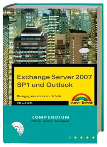 Exchange Server 2007 SP1 und Outlook Kompendium: Messaging, Mails und mehr - für Profis by Thomas Joos