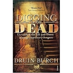 Digging Up the Dead: Uncovering the Life and Times of an Extraordinary Surgeon