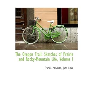 【クリックで詳細表示】The Oregon Trail： Sketches of Prairie and Rocky-Mountain Life， Volume I： John Fiske， Francis Parkman： 洋書