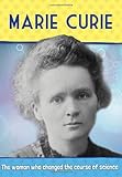 Marie Curie : the woman who changed the course of science
