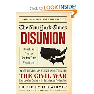 The New York Times: Disunion: Modern Historians Revisit and Reconsider the Civil War from Lincoln's Election... by Ted Widmer, Clay Risen and George Kalogerakis